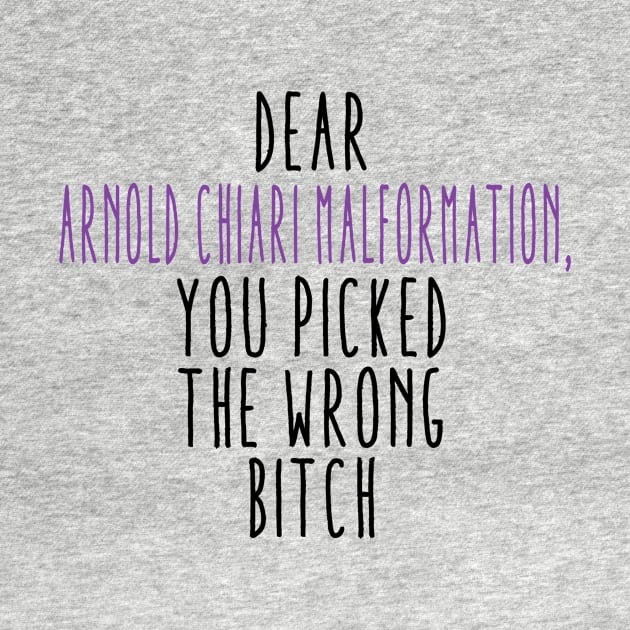 Dear Arnold Chiari Malformation You Picked The Wrong Bitch by MerchAndrey